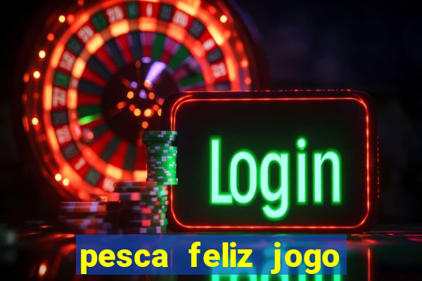 pesca feliz jogo ganhar dinheiro